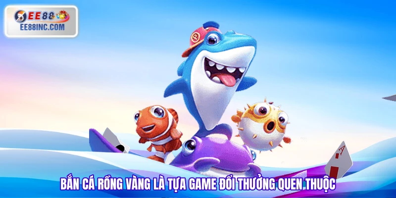 Bắn Cá Rồng Vàng là tựa game đổi thưởng quen thuộc Bắn Cá Rồng Vàng là tựa game đổi thưởng quen thuộc