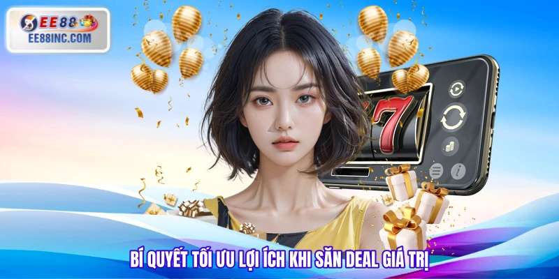 Bí quyết tối ưu lợi ích khi săn deal giá trị Bí quyết tối ưu lợi ích khi săn deal giá trị