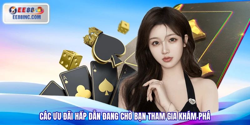 Các ưu đãi hấp dẫn đang chờ bạn tham gia khám phá