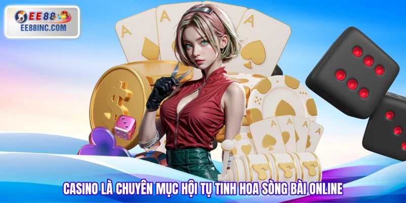 Casino là chuyên mục hội tụ tinh hoa sòng bài online