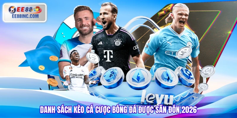 Danh sách kèo cá cược bóng đá được săn đón 2026 Danh sách kèo cá cược bóng đá được săn đón 2026