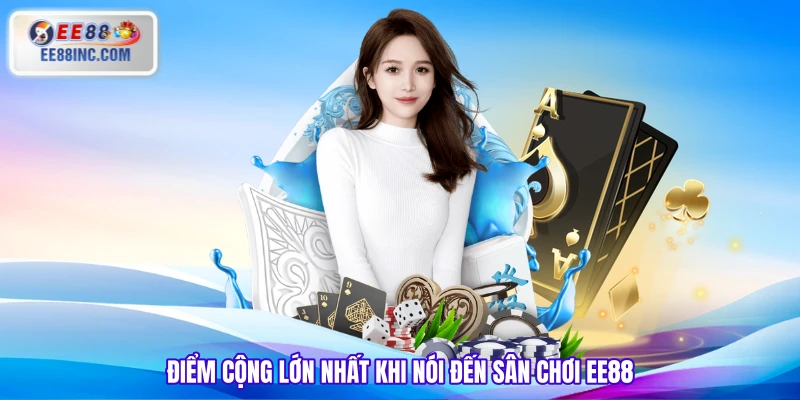Điểm cộng lớn nhất khi nói đến sân chơi EE88 Điểm cộng lớn nhất khi nói đến sân chơi EE88