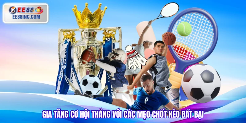 Gia tăng cơ hội thắng với các mẹo chốt kèo bất bại Gia tăng cơ hội thắng với các mẹo chốt kèo bất bại