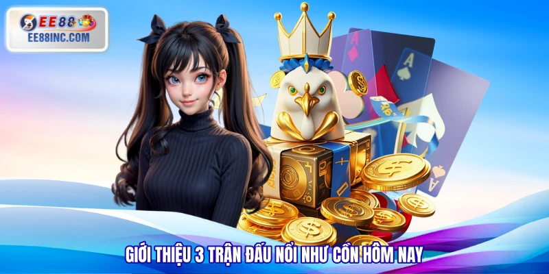 Giới thiệu 3 trận đấu nổi như cồn hôm nay