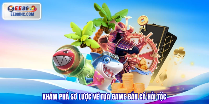 Khám phá sơ lược về tựa game Bắn Cá Hải Tặc Khám phá sơ lược về tựa game Bắn Cá Hải Tặc