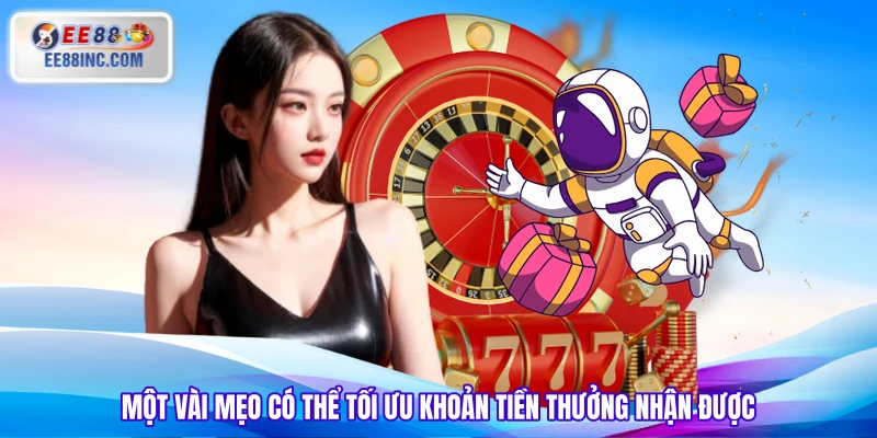 Một vài mẹo có thể tối ưu khoản tiền thưởng nhận được Một vài mẹo có thể tối ưu khoản tiền thưởng nhận được