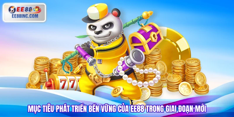 Mục tiêu phát triển bền vững của EE88 trong giai đoạn mới Mục tiêu phát triển bền vững của EE88 trong giai đoạn mới