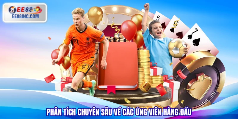 Phân tích chuyên sâu về các ứng viên hàng đầu
