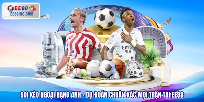 Soi Kèo Ngoại Hạng Anh – Dự Đoán Chuẩn Xác Mọi Trận Tại EE88