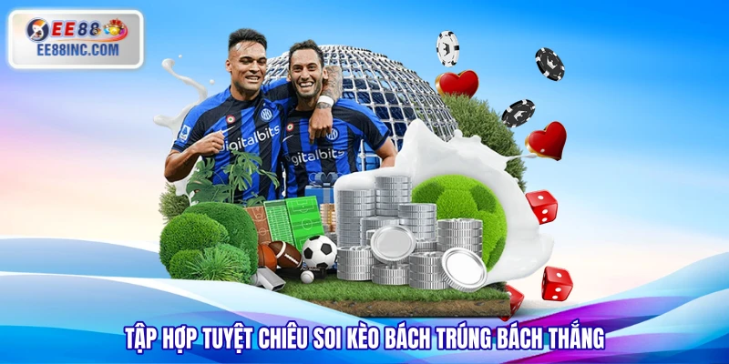 Tập hợp tuyệt chiêu soi kèo bách trúng bách thắng