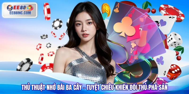 Thủ Thuật Nhớ Bài Ba Cây - Tuyệt Chiêu Khiến Đối Thủ Phá Sản