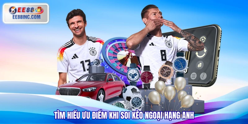 Tìm hiểu ưu điểm khi soi kèo Ngoại Hạng Anh