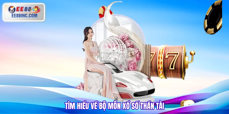 Tìm hiểu về bộ môn xổ số Thần Tài Tìm hiểu về bộ môn xổ số Thần Tài